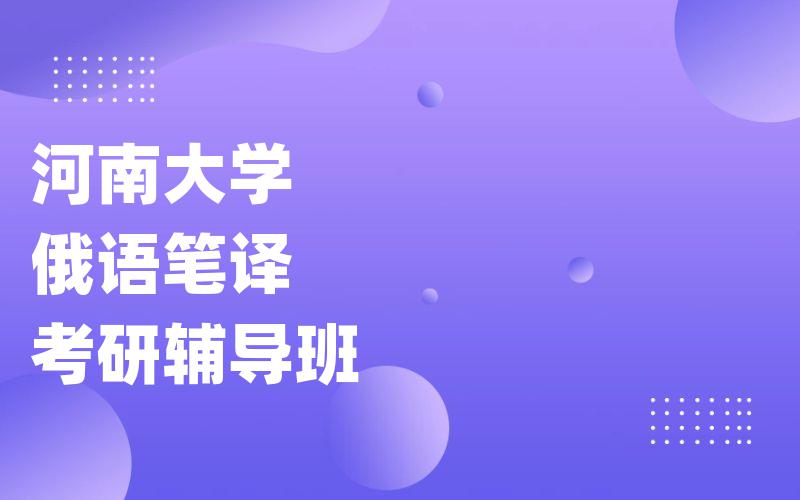 河南大学俄语笔译考研辅导班