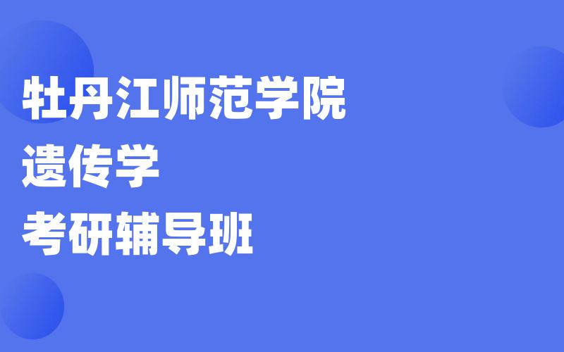 牡丹江师范学院遗传学考研辅导班