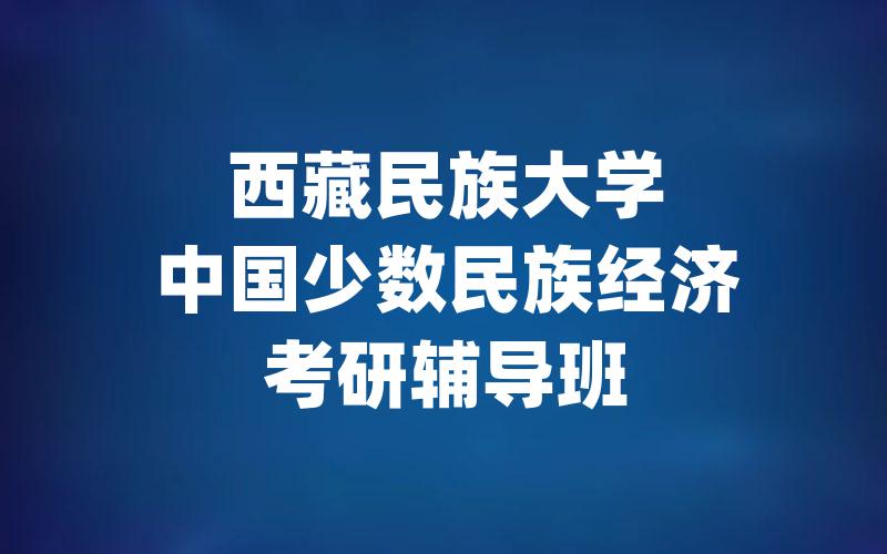 西藏民族大学中国少数民族经济考研辅导班