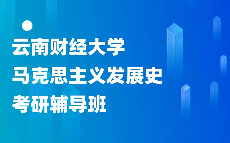 云南财经大学马克思主义发展史考研辅导班