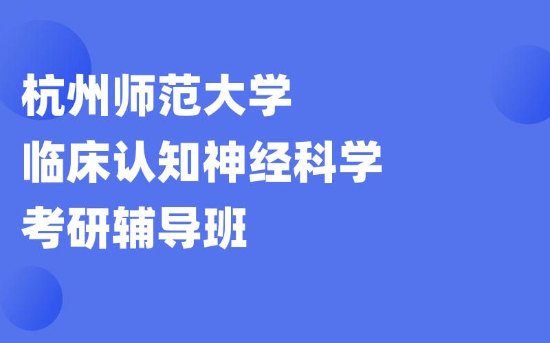 杭州师范大学临床认知神经科学考研辅导班