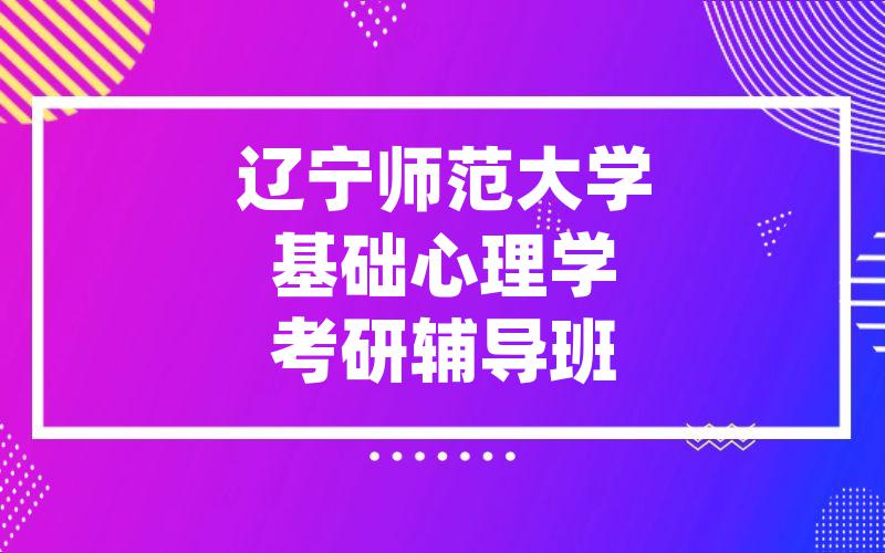 辽宁师范大学基础心理学考研辅导班