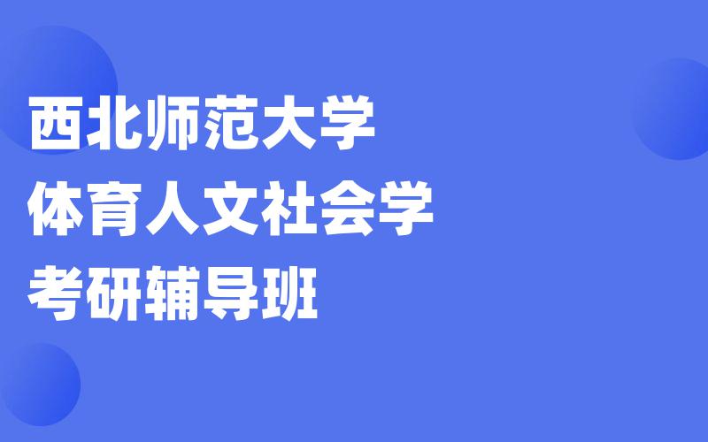 西北师范大学体育人文社会学考研辅导班