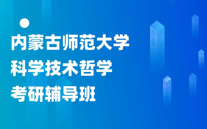 内蒙古师范大学科学技术哲学考研辅导班