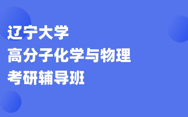 辽宁大学高分子化学与物理考研辅导班