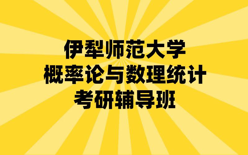 伊犁师范大学概率论与数理统计考研辅导班