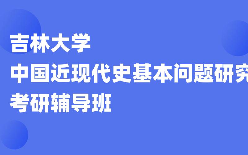 吉林大学中国近现代史基本问题研究考研辅导班