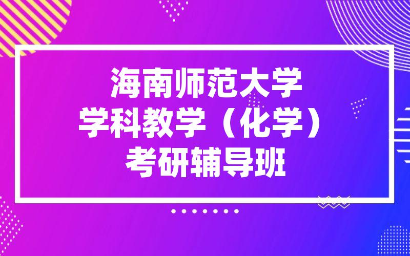 海南师范大学学科教学（化学）考研辅导班