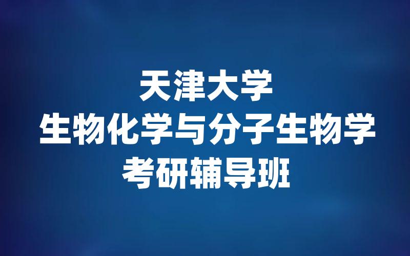 天津大学生物化学与分子生物学考研辅导班