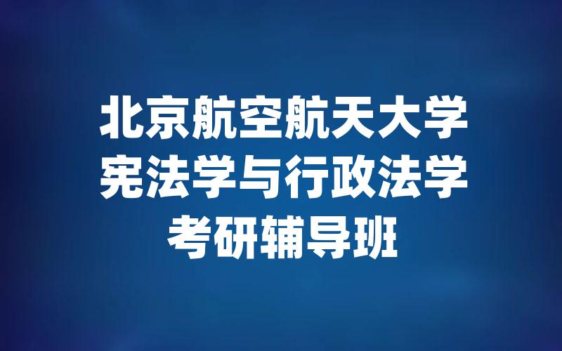 北京航空航天大学宪法学与行政法学考研辅导班