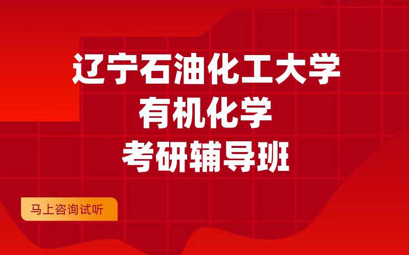 辽宁石油化工大学有机化学考研辅导班