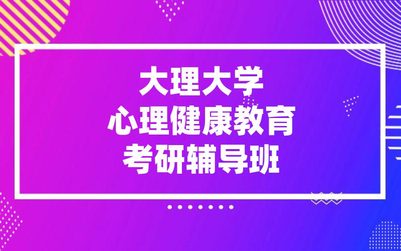 大理大学心理健康教育考研辅导班