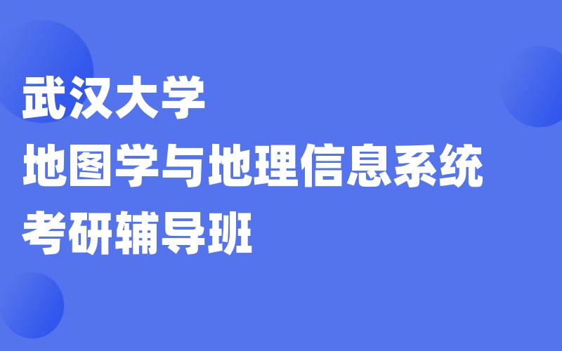 武汉大学地图学与地理信息系统考研辅导班