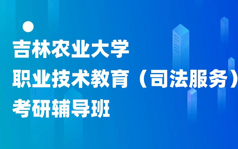 吉林农业大学职业技术教育（司法服务）考研辅导班