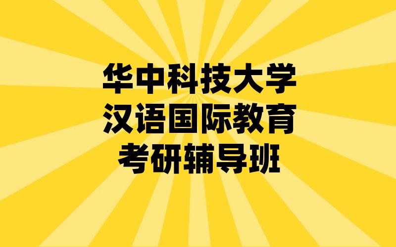 华中科技大学汉语国际教育考研辅导班