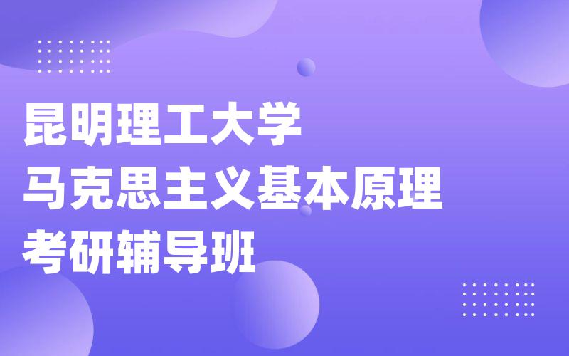 昆明理工大学马克思主义基本原理考研辅导班