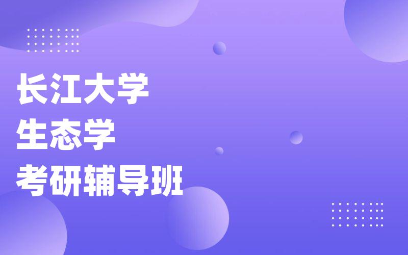 长江大学生态学考研辅导班