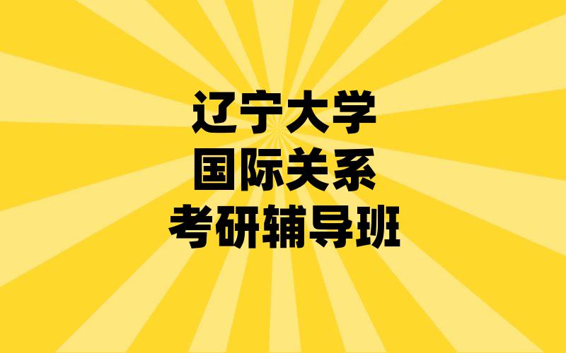 辽宁大学国际关系考研辅导班