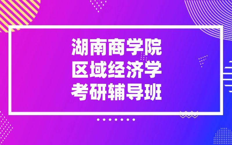 湖南商学院区域经济学考研辅导班