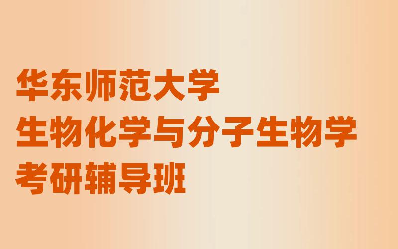 华东师范大学生物化学与分子生物学考研辅导班