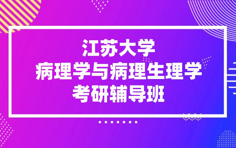 江苏大学病理学与病理生理学考研辅导班