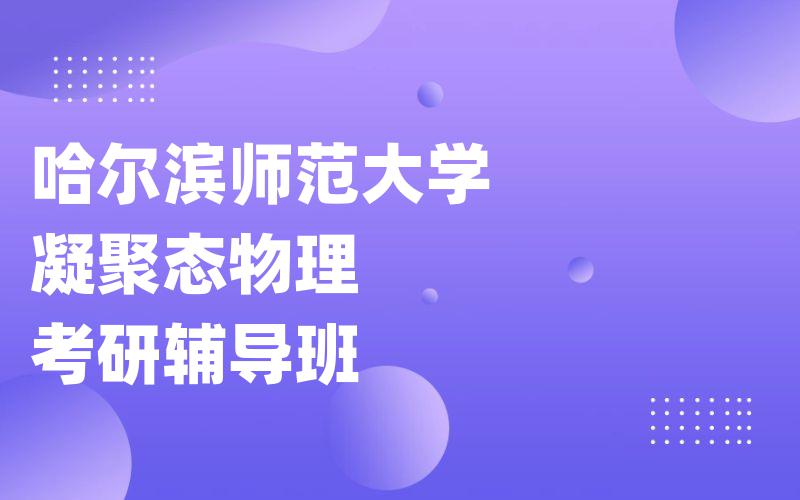 哈尔滨师范大学凝聚态物理考研辅导班